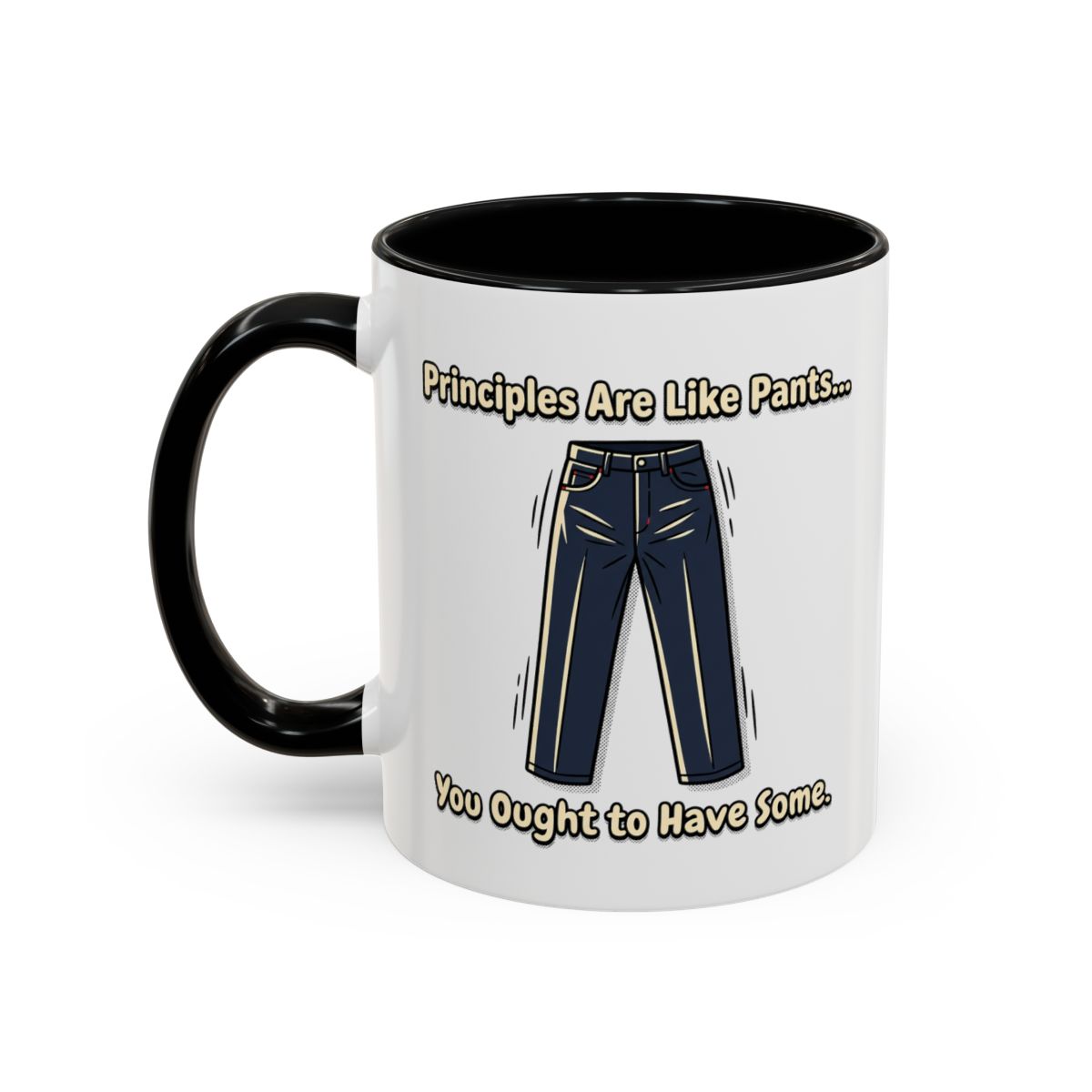 White ceramic mug with a black handle and black interior, featuring an illustration of blue pants in the center. Above the pants, the text reads "Principles Are Like Pants..." and below the pants, it says "You Ought to Have Some." The text is in a playful, bold font.