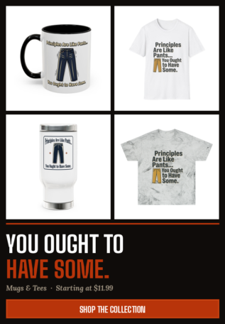 A collection of products featuring the phrase "Principles Are Like Pants... You Ought to Have Some." The items include a white mug with a black handle and interior, a white travel tumbler, a white t-shirt, and a gray marbled t-shirt. Each design includes an illustration of pants alongside the text. The collection is advertised with the tagline "You Ought to Have Some." and prices starting at $11.99.