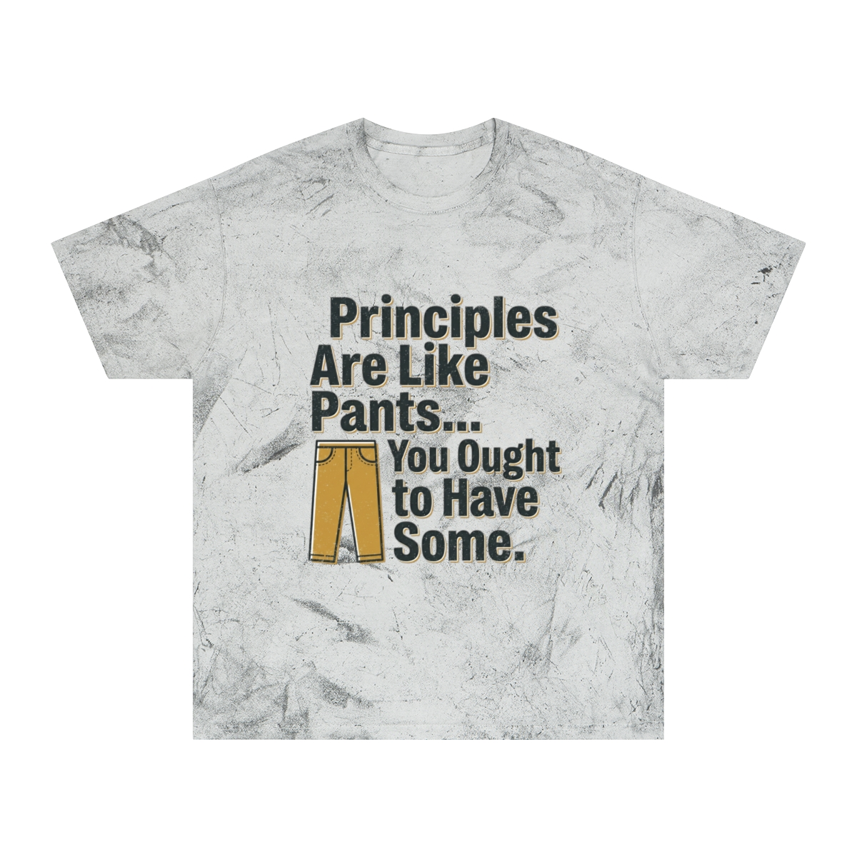 Light gray T-shirt with a distressed texture featuring the text "Principles Are Like Pants... You Ought to Have Some." in bold black letters. Below the first three lines of text, there is a simple illustration of mustard yellow pants.