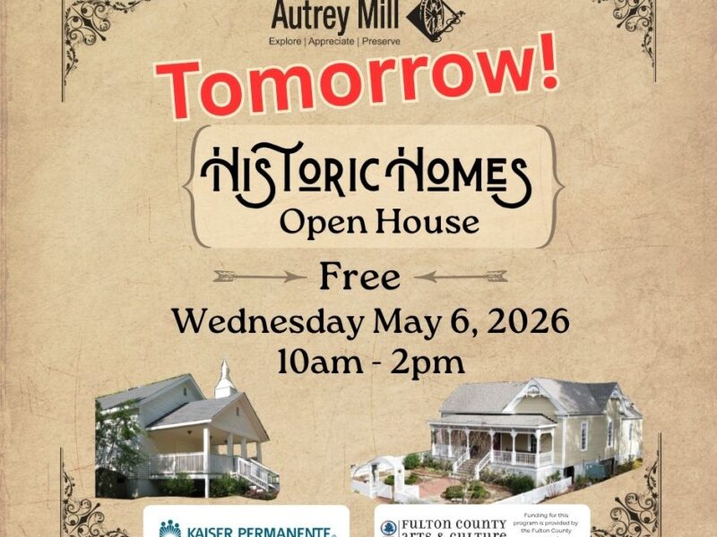 Historic Homes Open House event at Autrey Mill, free admission on Wednesday, May 6, 2026, from 10 am to 2 pm. Sponsored by Kaiser Permanente and Fulton County Arts & Culture. The word "Tomorrow!" is prominently displayed in red. The flyer features images of two historic homes.